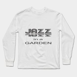 JAZZ IN  A GARDEN, a perfect design for lovers of jazz, gardens and all things awesome Long Sleeve T-Shirt